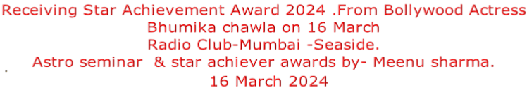 Receiving Star Achievement Award 2024 .From Bollywood Actress Bhumika chawla on 16 March Radio Club-Mumbai -Seaside. Astro seminar  & star achiever awards by- Meenu sharma. 16 March 2024